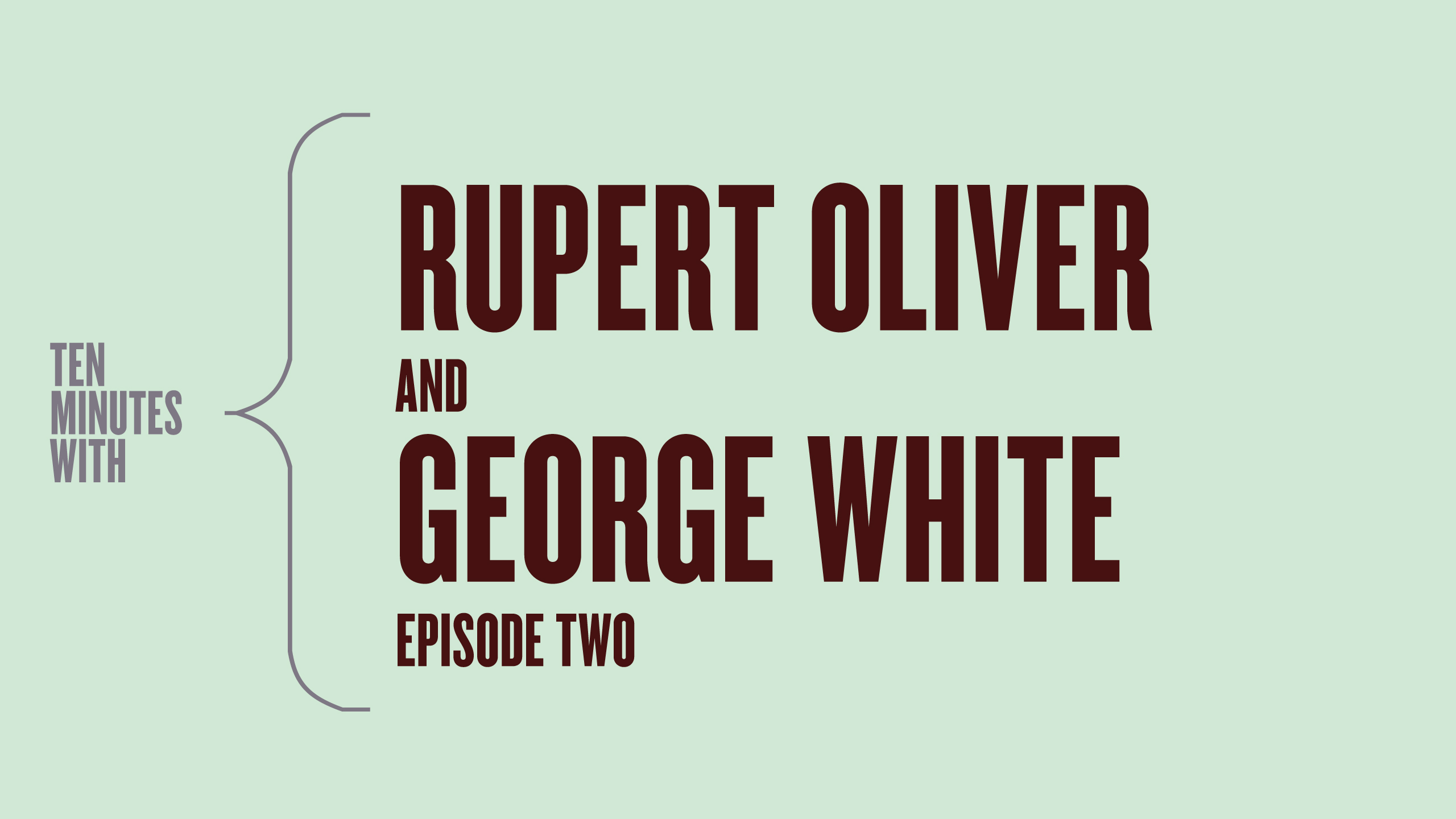 Ten Minutes with Rupert Oliver and George White