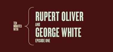 Ten Minutes with Rupert Oliver and George White